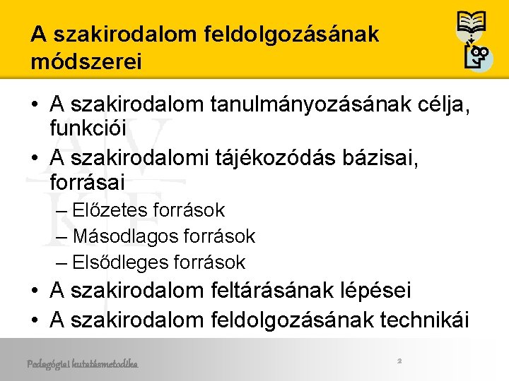 A szakirodalom feldolgozásának módszerei • A szakirodalom tanulmányozásának célja, funkciói • A szakirodalomi tájékozódás A szakirodalom feldolgozásának módszerei • A szakirodalom tanulmányozásának célja, funkciói • A szakirodalomi tájékozódás