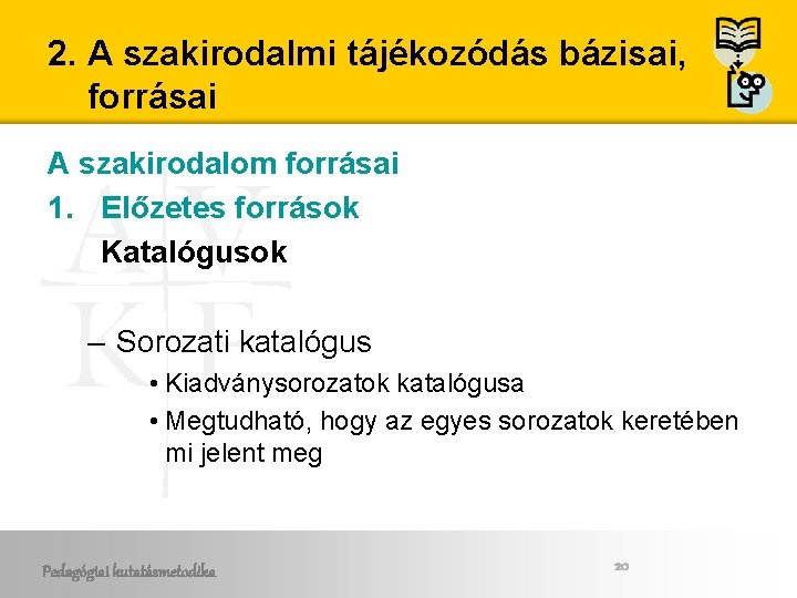 2. A szakirodalmi tájékozódás bázisai, forrásai A szakirodalom forrásai 1. Előzetes források Katalógusok –