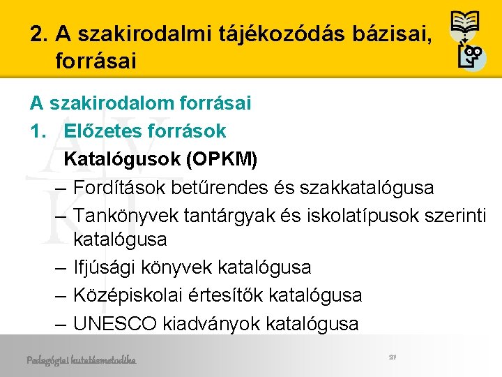 2. A szakirodalmi tájékozódás bázisai, forrásai A szakirodalom forrásai 1. Előzetes források Katalógusok (OPKM)