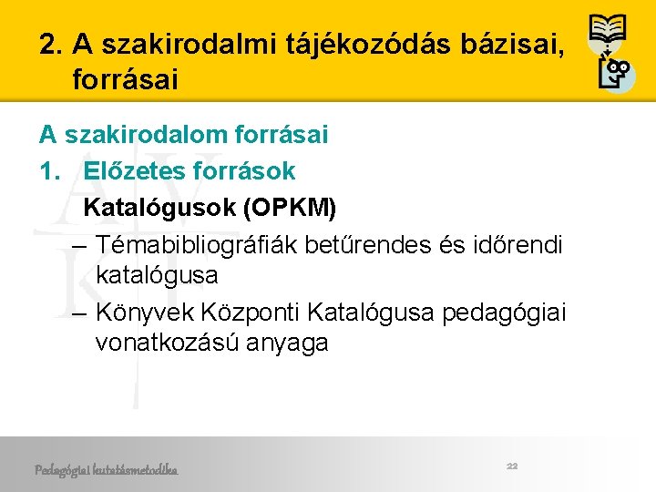 2. A szakirodalmi tájékozódás bázisai, forrásai A szakirodalom forrásai 1. Előzetes források Katalógusok (OPKM)