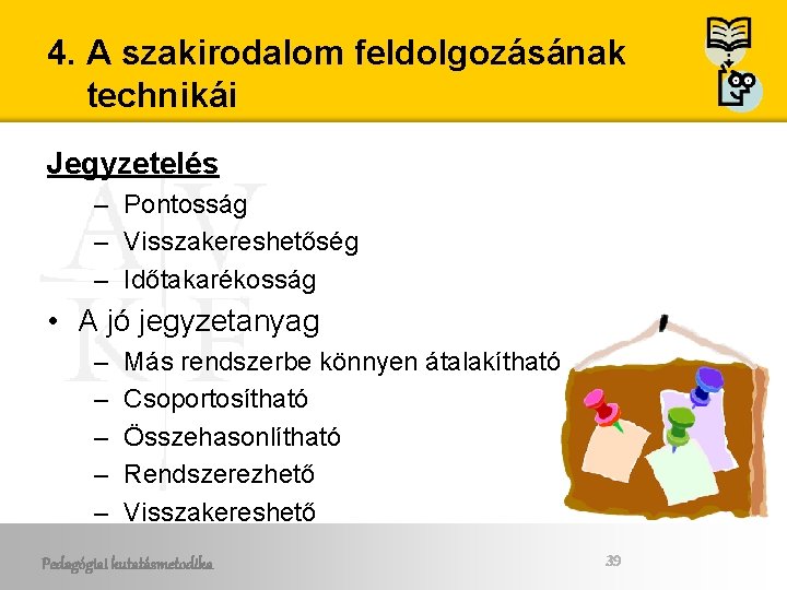 4. A szakirodalom feldolgozásának technikái Jegyzetelés – Pontosság – Visszakereshetőség – Időtakarékosság • A