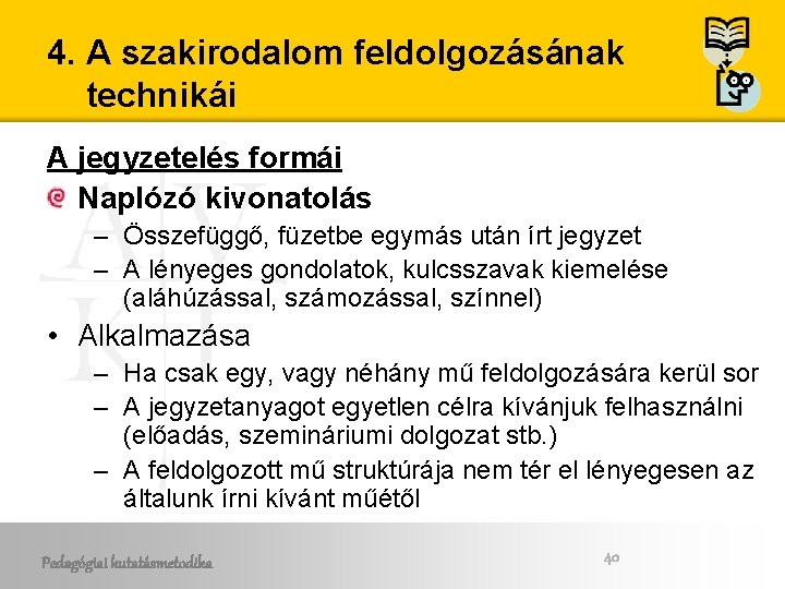 4. A szakirodalom feldolgozásának technikái A jegyzetelés formái Naplózó kivonatolás – Összefüggő, füzetbe egymás