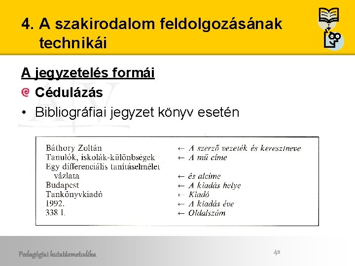 4. A szakirodalom feldolgozásának technikái A jegyzetelés formái Cédulázás • Bibliográfiai jegyzet könyv esetén