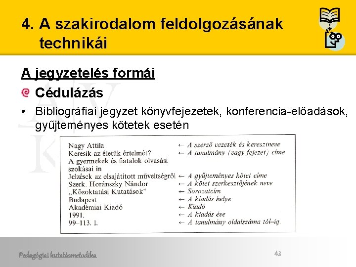 4. A szakirodalom feldolgozásának technikái A jegyzetelés formái Cédulázás • Bibliográfiai jegyzet könyvfejezetek, konferencia-előadások, 4. A szakirodalom feldolgozásának technikái A jegyzetelés formái Cédulázás • Bibliográfiai jegyzet könyvfejezetek, konferencia-előadások,