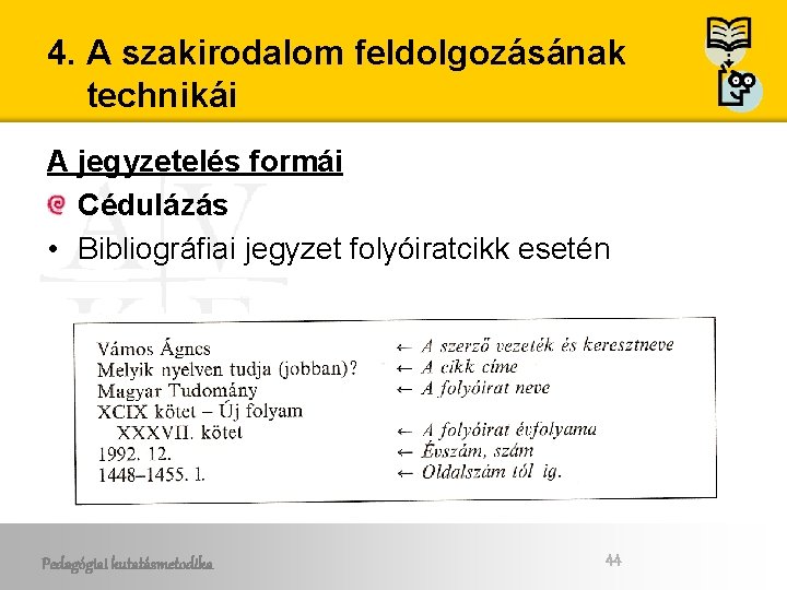 4. A szakirodalom feldolgozásának technikái A jegyzetelés formái Cédulázás • Bibliográfiai jegyzet folyóiratcikk esetén