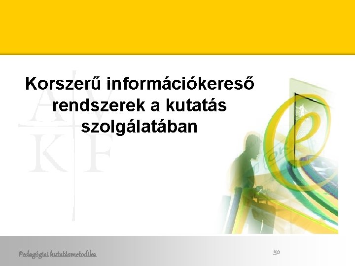 Korszerű információkereső rendszerek a kutatás szolgálatában Pedagógiai kutatásmetodika 50 