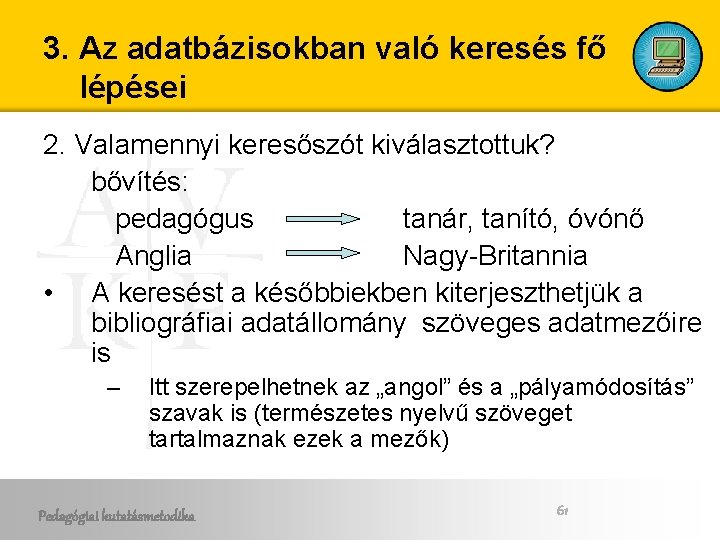 3. Az adatbázisokban való keresés fő lépései 2. Valamennyi keresőszót kiválasztottuk? bővítés: pedagógus tanár,