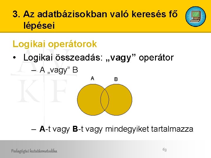 3. Az adatbázisokban való keresés fő lépései Logikai operátorok • Logikai összeadás: „vagy” operátor