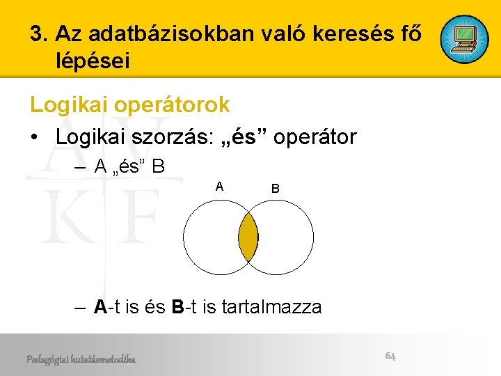 3. Az adatbázisokban való keresés fő lépései Logikai operátorok • Logikai szorzás: „és” operátor