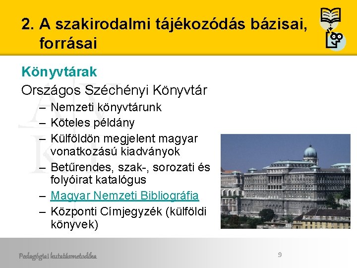 2. A szakirodalmi tájékozódás bázisai, forrásai Könyvtárak Országos Széchényi Könyvtár – Nemzeti könyvtárunk –