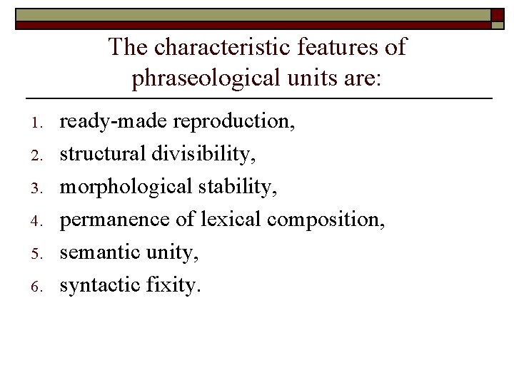 The characteristic features of phraseological units are: 1. 2. 3. 4. 5. 6. ready-made The characteristic features of phraseological units are: 1. 2. 3. 4. 5. 6. ready-made
