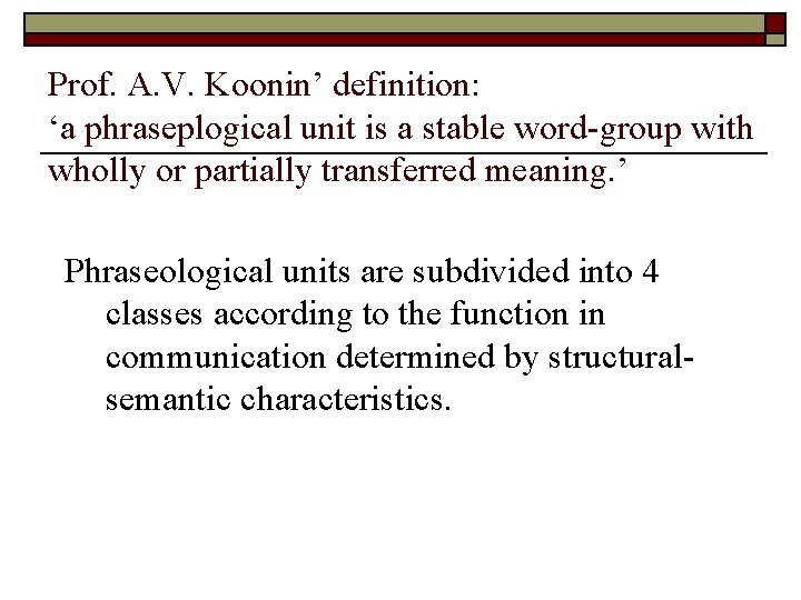 Prof. A. V. Koonin’ definition: ‘a phraseplogical unit is a stable word-group with wholly Prof. A. V. Koonin’ definition: ‘a phraseplogical unit is a stable word-group with wholly