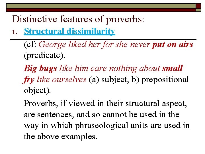 Distinctive features of proverbs: 1. Structural dissimilarity (cf: George liked her for she never Distinctive features of proverbs: 1. Structural dissimilarity (cf: George liked her for she never