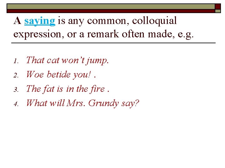 A saying is any common, colloquial expression, or a remark often made, e. g. A saying is any common, colloquial expression, or a remark often made, e. g.