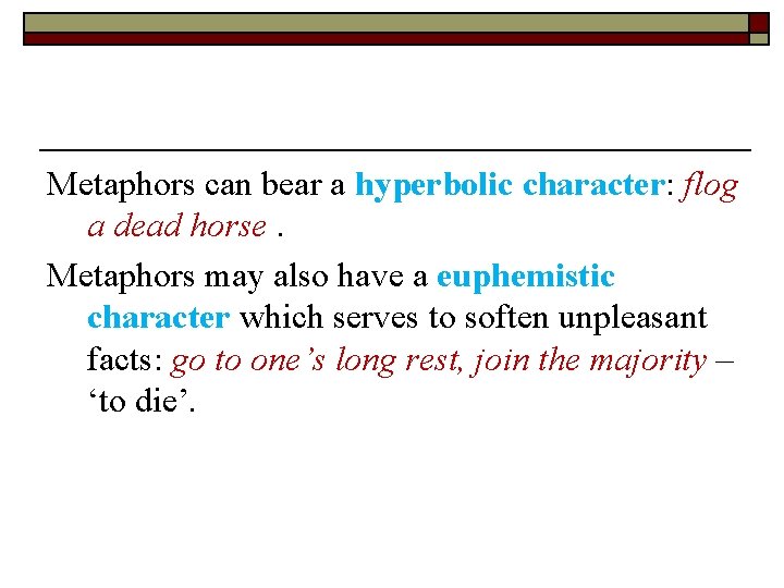 Metaphors can bear a hyperbolic character: flog a dead horse. Metaphors may also have Metaphors can bear a hyperbolic character: flog a dead horse. Metaphors may also have
