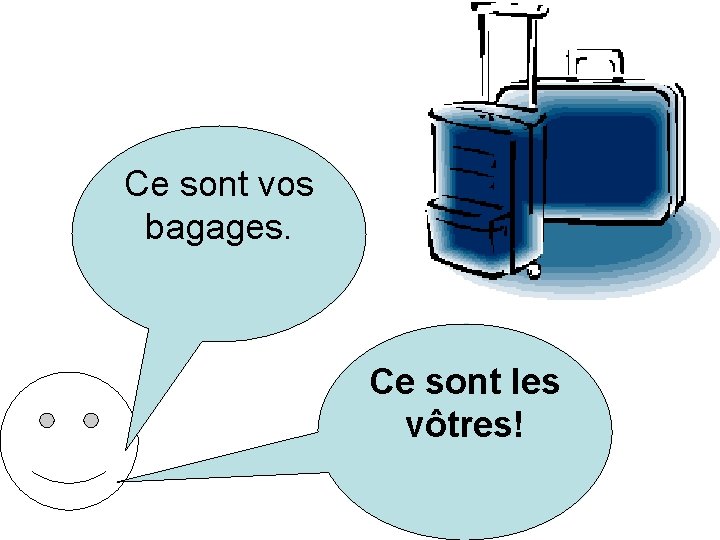 Ce sont vos bagages. Ce sont les vôtres! 