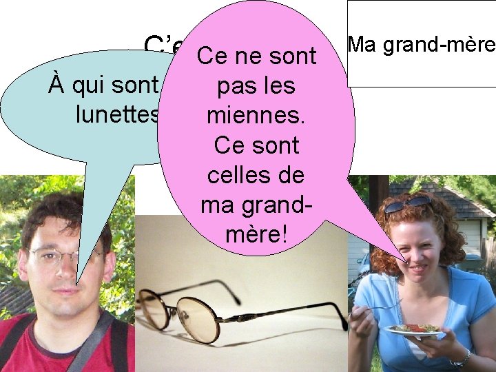 C’est qui? Ceàne sont À qui sont ces pas les lunettes? miennes. Ce sont