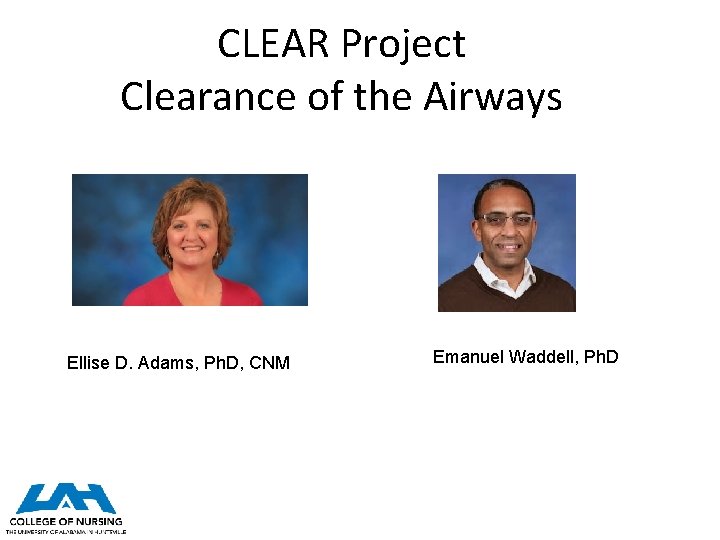 CLEAR Project Clearance of the Airways Ellise D. Adams, Ph. D, CNM Emanuel Waddell,