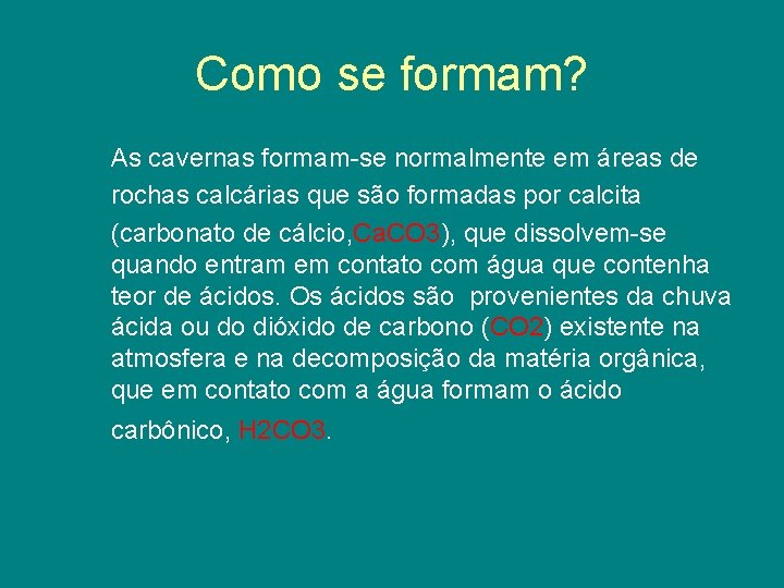 Como se formam? As cavernas formam-se normalmente em áreas de rochas calcárias que são