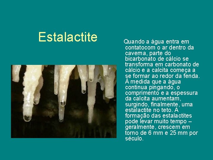 Estalactite Quando a água entra em contatocom o ar dentro da caverna, parte do
