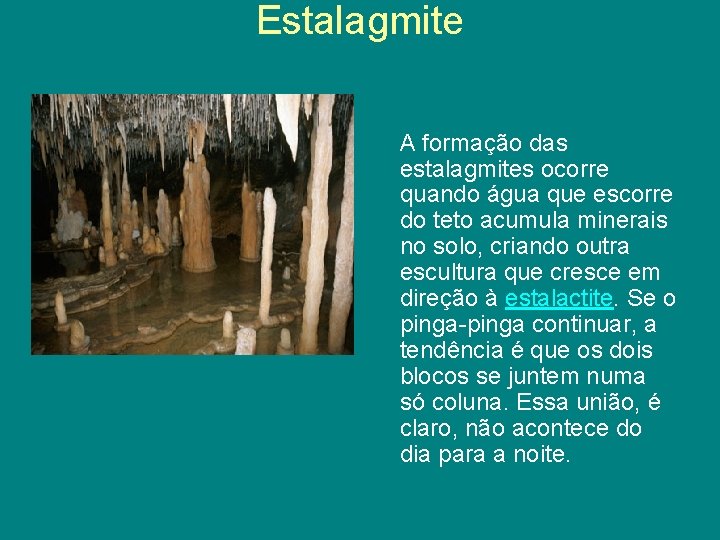Estalagmite A formação das estalagmites ocorre quando água que escorre do teto acumula minerais