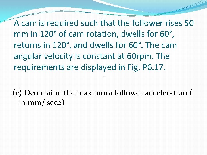 A cam is required such that the follower rises 50 mm in 120° of