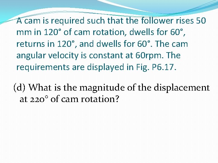 A cam is required such that the follower rises 50 mm in 120° of