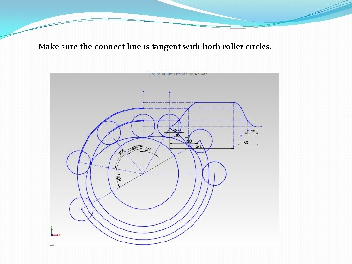 Make sure the connect line is tangent with both roller circles. 