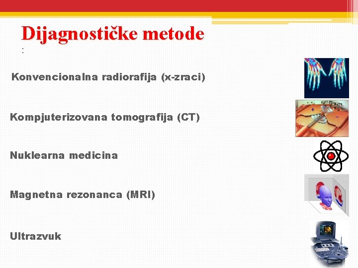 Dijagnostičke metode : Konvencionalna radiorafija (x-zraci) Kompjuterizovana tomografija (CT) Nuklearna medicina Magnetna rezonanca (MRI)