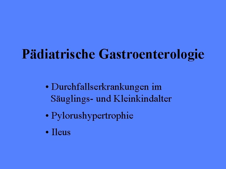 Pädiatrische Gastroenterologie • Durchfallserkrankungen im Säuglings- und Kleinkindalter • Pylorushypertrophie • Ileus 
