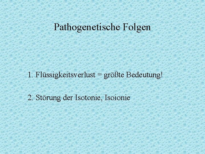 Pathogenetische Folgen 1. Flüssigkeitsverlust = größte Bedeutung! 2. Störung der Isotonie, Isoionie 
