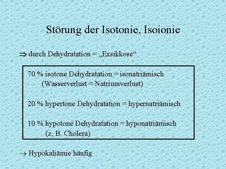 Störung der Isotonie, Isoionie durch Dehydratation = „Exsikkose“ 70 % isotone Dehydratation = isonatriämisch