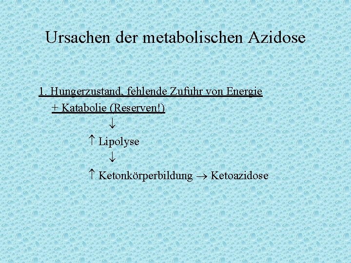 Ursachen der metabolischen Azidose 1. Hungerzustand, fehlende Zufuhr von Energie + Katabolie (Reserven!) Lipolyse