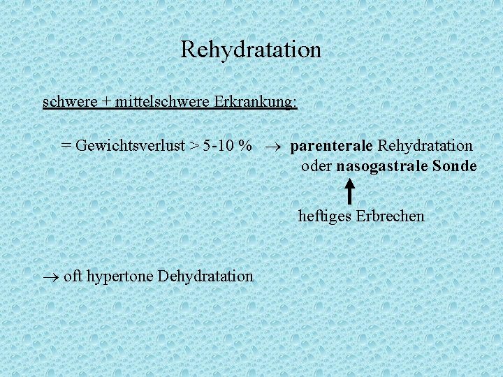 Rehydratation schwere + mittelschwere Erkrankung: = Gewichtsverlust > 5 -10 % parenterale Rehydratation oder