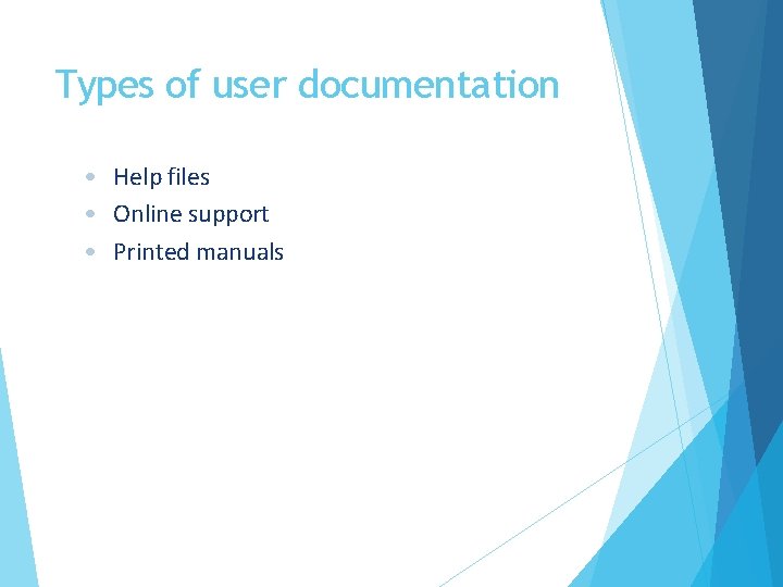 Types of user documentation • Help files • Online support • Printed manuals 