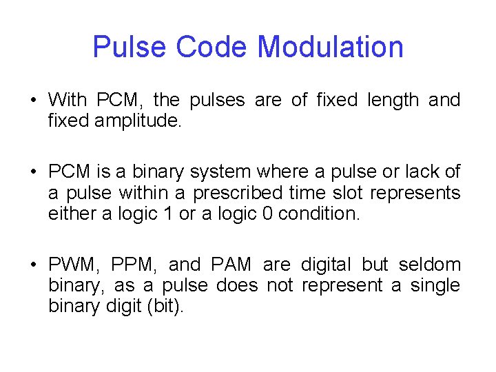 Pulse Code Modulation • With PCM, the pulses are of fixed length and fixed
