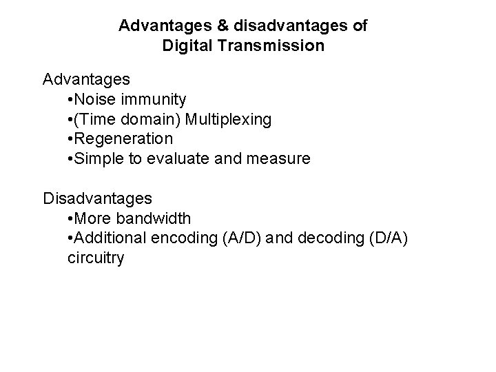 Advantages & disadvantages of Digital Transmission Advantages • Noise immunity • (Time domain) Multiplexing