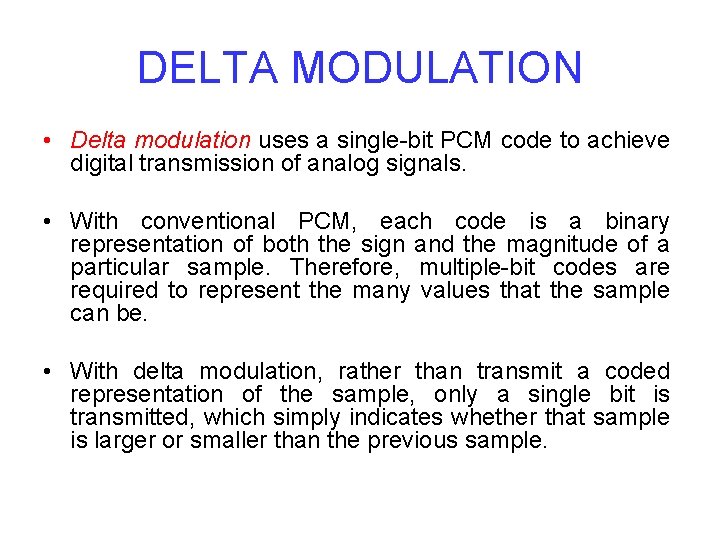 DELTA MODULATION • Delta modulation uses a single-bit PCM code to achieve digital transmission