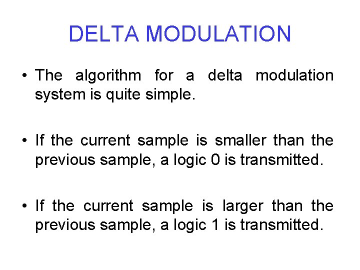 DELTA MODULATION • The algorithm for a delta modulation system is quite simple. •