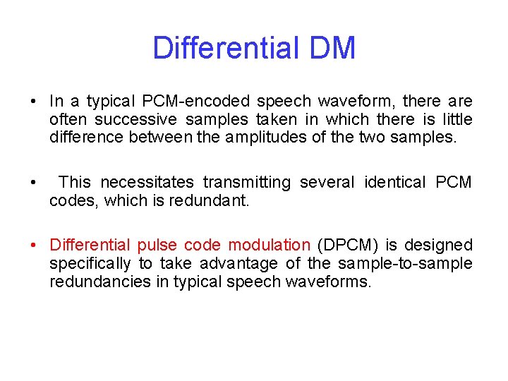 Differential DM • In a typical PCM-encoded speech waveform, there are often successive samples