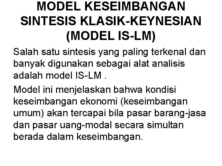 MODEL KESEIMBANGAN SINTESIS KLASIK-KEYNESIAN (MODEL IS-LM) Salah satu sintesis yang paling terkenal dan banyak