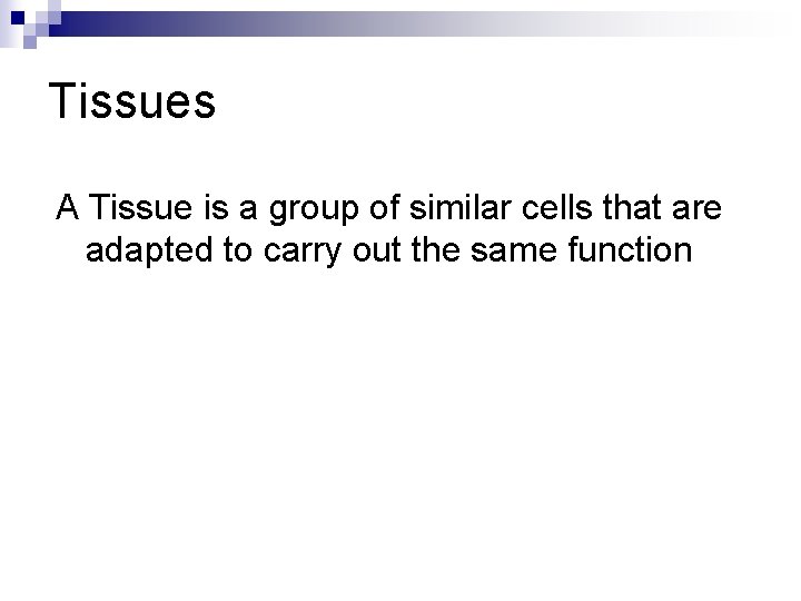 Tissues A Tissue is a group of similar cells that are adapted to carry