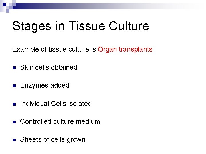 Stages in Tissue Culture Example of tissue culture is Organ transplants n Skin cells