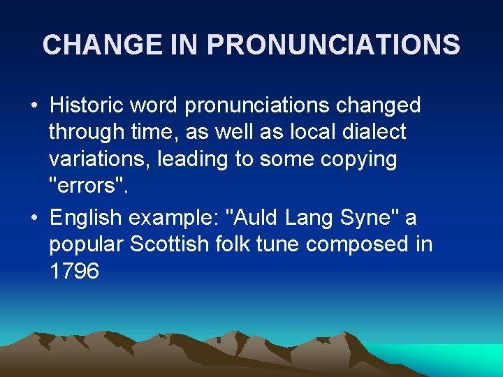 CHANGE IN PRONUNCIATIONS • Historic word pronunciations changed through time, as well as local