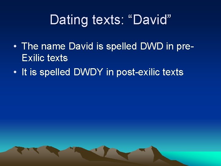 Dating texts: “David” • The name David is spelled DWD in pre. Exilic texts Dating texts: “David” • The name David is spelled DWD in pre. Exilic texts