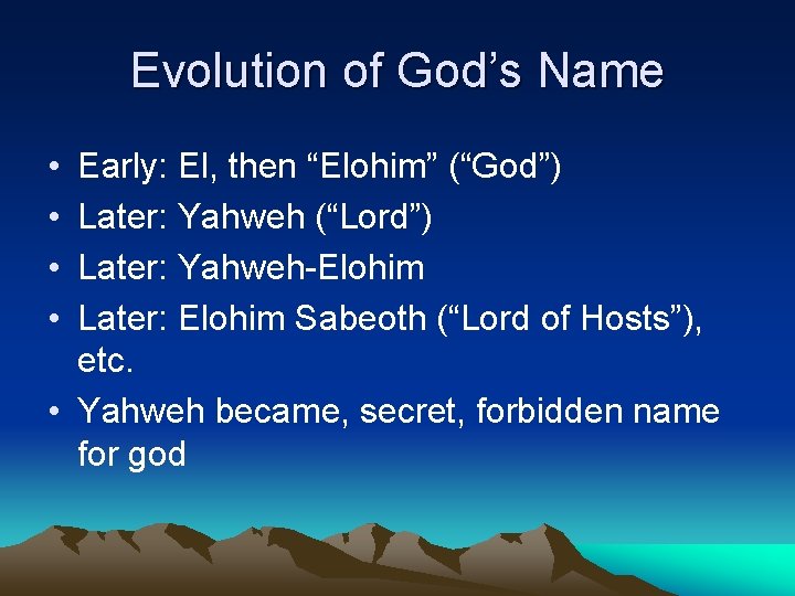 Evolution of God’s Name • • Early: El, then “Elohim” (“God”) Later: Yahweh (“Lord”)