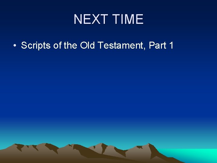 NEXT TIME • Scripts of the Old Testament, Part 1 