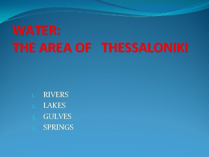 WATER: THE AREA OF THESSALONIKI 1. 2. 3. 4. RIVERS LAKES GULVES SPRINGS WATER: THE AREA OF THESSALONIKI 1. 2. 3. 4. RIVERS LAKES GULVES SPRINGS