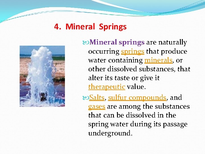 4. Mineral Springs Mineral springs are naturally occurring springs that produce water containing minerals, 4. Mineral Springs Mineral springs are naturally occurring springs that produce water containing minerals,