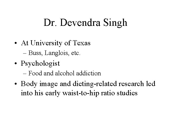 Dr. Devendra Singh • At University of Texas – Buss, Langlois, etc. • Psychologist